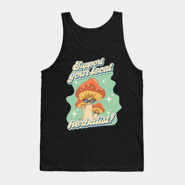 Groovy funny mushrooms psychedelic sarcastic quote Support your local herbalist Tank Top by HomeCoquette